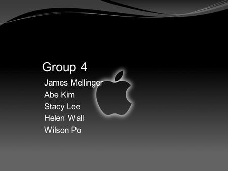 Group 4 James Mellinger Abe Kim Stacy Lee Helen Wall Wilson Po.