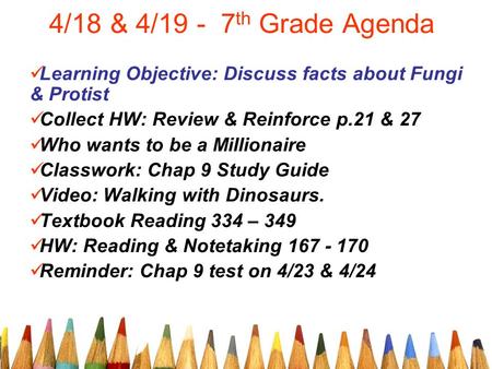 4/18 & 4/19 - 7 th Grade Agenda Learning Objective: Discuss facts about Fungi & Protist Collect HW: Review & Reinforce p.21 & 27 Who wants to be a Millionaire.