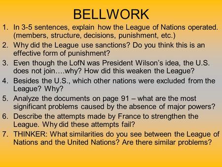 BELLWORK 1.In 3-5 sentences, explain how the League of Nations operated. (members, structure, decisions, punishment, etc.) 2.Why did the League use sanctions?