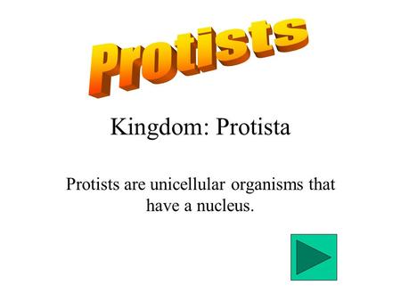 Kingdom: Protista Protists are unicellular organisms that have a nucleus.