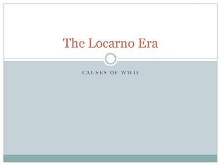 CAUSES OF WWII The Locarno Era. Ruhr Aftermath Following the Ruhr the political environment actually showed signs of improvement. Factors included: 