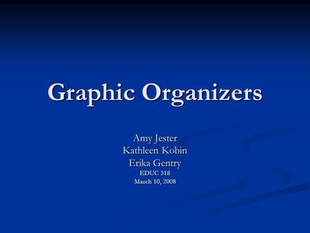 Amy Jester Kathleen Kobin Erika Gentry EDUC 318 March 10, 2008