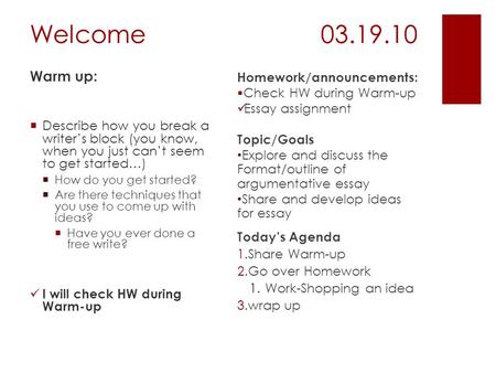 Welcome03.19.10 Warm up:  Describe how you break a writer’s block (you know, when you just can’t seem to get started…)  How do you get started?  Are.