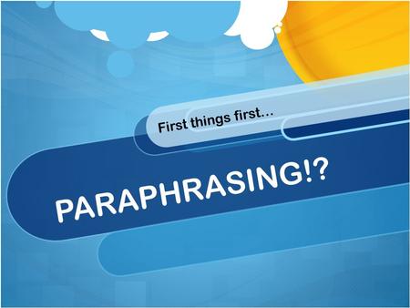 First things first… PARAPHRASING!?.