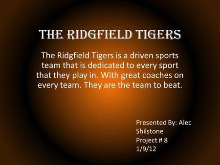 The Ridgfield Tigers The Ridgfield Tigers is a driven sports team that is dedicated to every sport that they play in. With great coaches on every team.