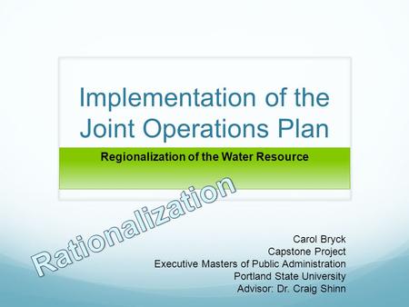 Implementation of the Joint Operations Plan Regionalization of the Water Resource Carol Bryck Capstone Project Executive Masters of Public Administration.