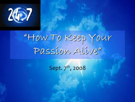 “How To Keep Your Passion Alive” Sept. 7 th, 2008.