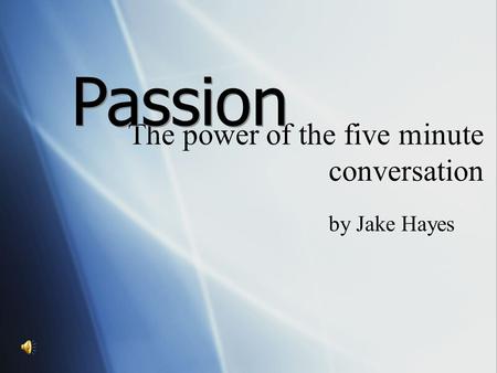 The power of the five minute conversation by Jake Hayes Passion.