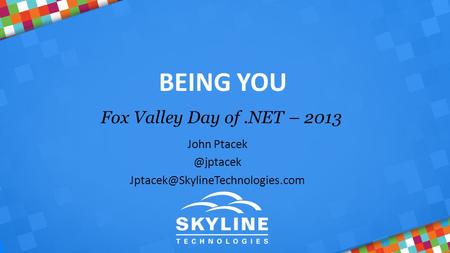 BEING YOU Fox Valley Day of.NET – 2013 John