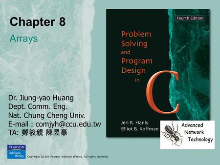 Chapter 8 Arrays Dr. Jiung-yao Huang Dept. Comm. Eng. Nat. Chung Cheng Univ.   TA: 鄭筱親 陳昱豪.