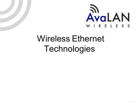 Wireless Ethernet Technologies. Wireless Ethernet Technology Industry technologies & market trends Choosing the right radio technology for the job Why.