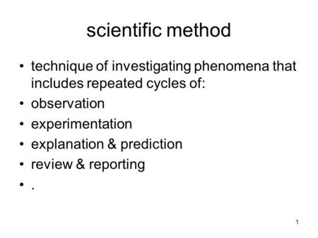 Scientific method technique of investigating phenomena that includes repeated cycles of: observation experimentation explanation & prediction review &