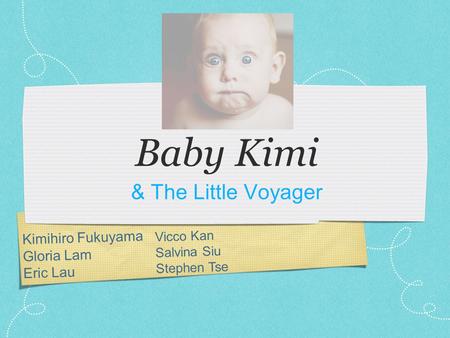 Kimihiro Fukuyama Gloria Lam Eric Lau Baby Kimi & The Little Voyager Vicco Kan Salvina Siu Stephen Tse.