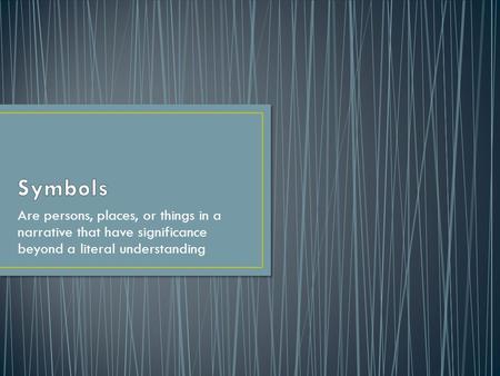 Are persons, places, or things in a narrative that have significance beyond a literal understanding.