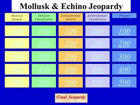 Mollusk & Echino Jeopardy 100 200 300 400 500 100 200 300 400 500 100 200 300 400 500 100 200 300 400 500 100 200 300 400 500 Mollusca General Mollusca.