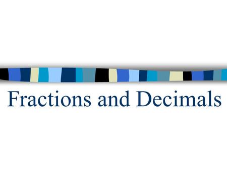 Fractions and Decimals. Writing Decimals as Fractions Use the decimal as the numerator. Use the place value as the denominator (for example, if the decimal.