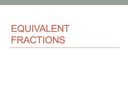 EQUIVALENT FRACTIONS. Math Vocabulary Equivalent fraction(s): Fractions that are EQUAL to each other, even though they look different.