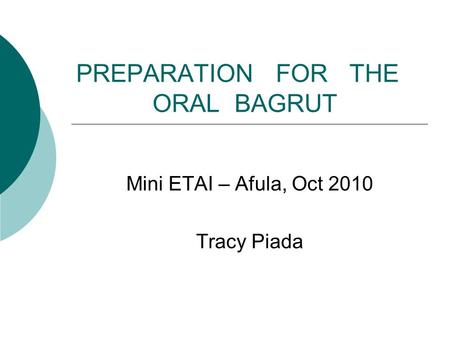 PREPARATION FOR THE ORAL BAGRUT Mini ETAI – Afula, Oct 2010 Tracy Piada.