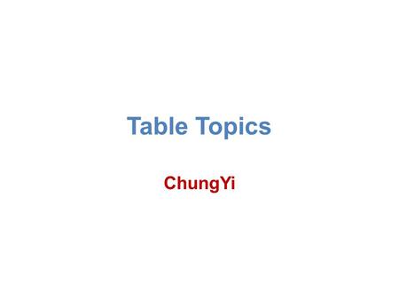 ChungYi Table Topics. A mini impromptu speech Why? TOEFL Speaking Tests Interviews Real Life Occasions