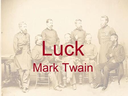 Luck Mark Twain. Goals Content Goal- we will work on theme, cause and effect, and evaluation of characters. Language Goal- To respectfully participate.