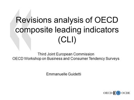 1 Revisions analysis of OECD composite leading indicators (CLI) Emmanuelle Guidetti Third Joint European Commission OECD Workshop on Business and Consumer.