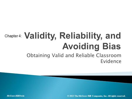 McGraw-Hill/Irwin © 2012 The McGraw-Hill Companies, Inc. All rights reserved. Obtaining Valid and Reliable Classroom Evidence Chapter 4: