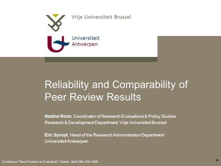 Universiteit Antwerpen Conference New Frontiers in Evaluation, Vienna, April 24th-25th 2006. Reliability and Comparability of Peer Review Results Nadine.