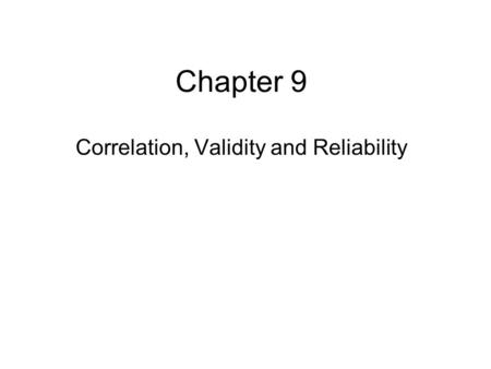 Chapter 9 Correlation, Validity and Reliability. Nature of Correlation Association – an attempt to describe or understand Not causal –However, many people.