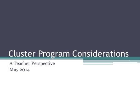 Cluster Program Considerations A Teacher Perspective May 2014.