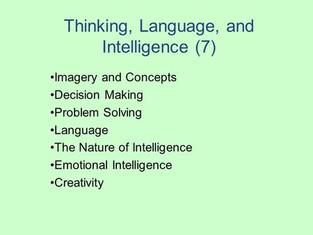 Thinking, Language, and Intelligence (7) Imagery and Concepts Decision Making Problem Solving Language The Nature of Intelligence Emotional Intelligence.