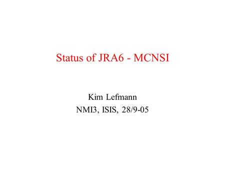 Status of JRA6 - MCNSI Kim Lefmann NMI3, ISIS, 28/9-05.