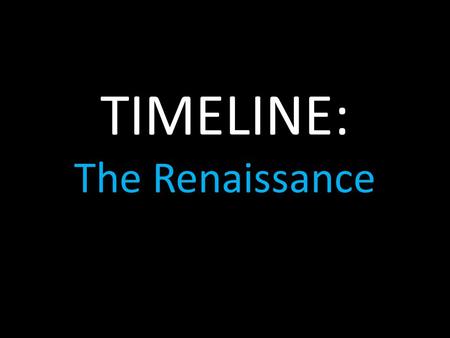 TIMELINE: The Renaissance. The Renaissance The Renaissance embraced new movements, such as the advancement of humanistic and scientific knowledge and.