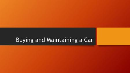 Buying and Maintaining a Car. Objectives/Focus Questions 1.What are some publications that provide information on different makes and models of automobiles?