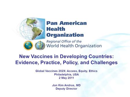 New Vaccines in Developing Countries: Evidence, Practice, Policy, and Challenges Global Vaccines 202X: Access, Equity, Ethics Philadelphia, USA 2 May 2011.