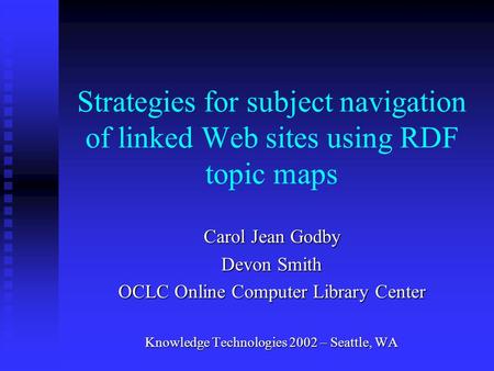 Strategies for subject navigation of linked Web sites using RDF topic maps Carol Jean Godby Devon Smith OCLC Online Computer Library Center Knowledge Technologies.