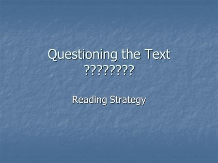 Questioning the Text ???????? Reading Strategy. When Do You Ask Questions? To get help To get help When you don’t understand When you don’t understand.