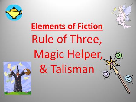 Elements of Fiction Rule of Three, Magic Helper, & Talisman.