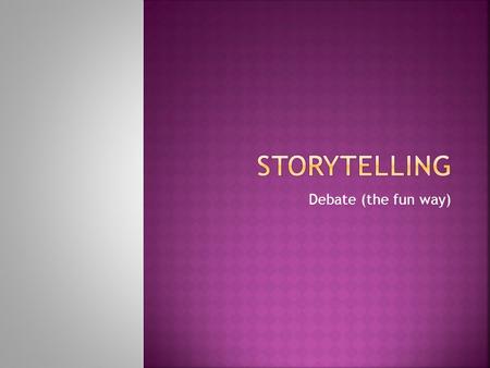 Debate (the fun way).  Not story reading—no script/book  Not drama  Not children’s stories—although it may be a chosen theme  Not original fiction.