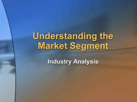 Understanding the Market Segment Industry Analysis.