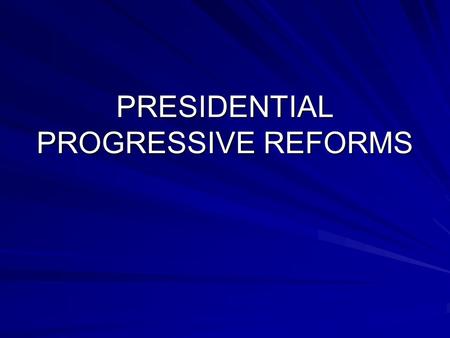 PRESIDENTIAL PROGRESSIVE REFORMS. Teddy Roosevelt 1902 Coal Strike: Called both sides to White House to mediate deal Made each side submit to an arbitration.