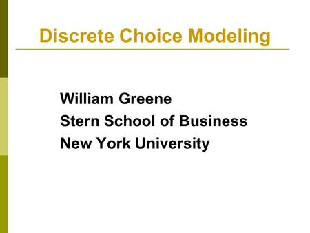 Discrete Choice Modeling William Greene Stern School of Business New York University.