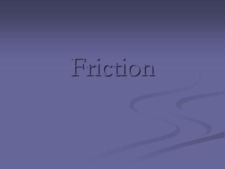 Friction. Newton’s Second Law W = mg W = mg Gives us F = ma Gives us F = ma.