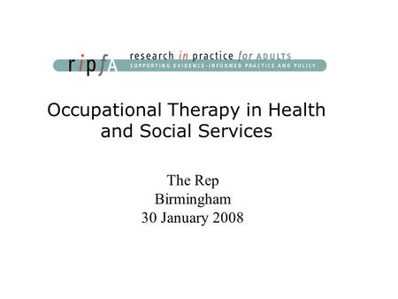 Occupational Therapy in Health and Social Services The Rep Birmingham 30 January 2008.