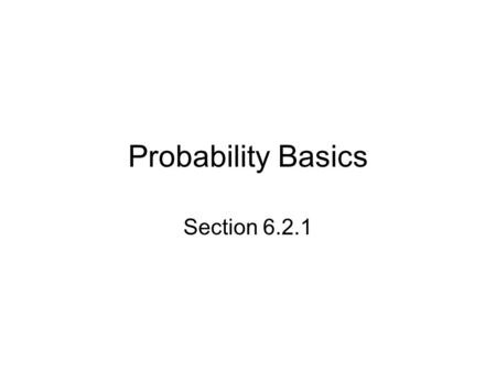 Probability Basics Section 6.2.1. Starter 6.2.1 Roll two dice and record the sum shown. Repeat until you have done 20 rolls. Write a list of all the possible.