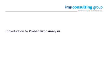 Introduction to Probabilistic Analysis. 2 2.07 Introduction to Probabilistic Analysis The third phase of the cycle incorporates uncertainty into the analysis.