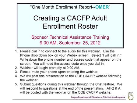 Oregon Department of Education – Child Nutrition Programs “One Month Enrollment Report--OMER” Creating a CACFP Adult Enrollment Roster Sponsor Technical.