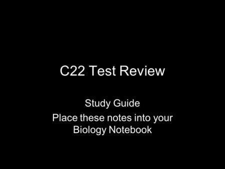 C22 Test Review Study Guide Place these notes into your Biology Notebook.