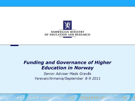 Funding and Governance of Higher Education in Norway Senior Adviser Mads Gravås Yerevan/Armenia/September 8-9 2011.