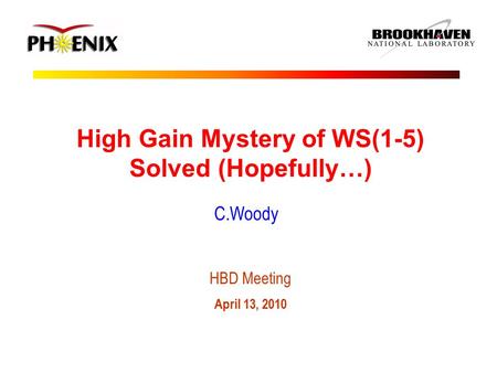 High Gain Mystery of WS(1-5) Solved (Hopefully…) C.Woody HBD Meeting April 13, 2010.