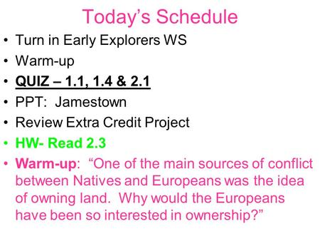 Today’s Schedule Turn in Early Explorers WS Warm-up QUIZ – 1.1, 1.4 & 2.1 PPT: Jamestown Review Extra Credit Project HW- Read 2.3 Warm-up: “One of the.